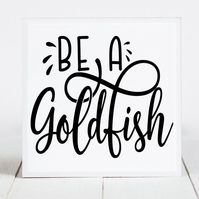 Be a Goldfish
