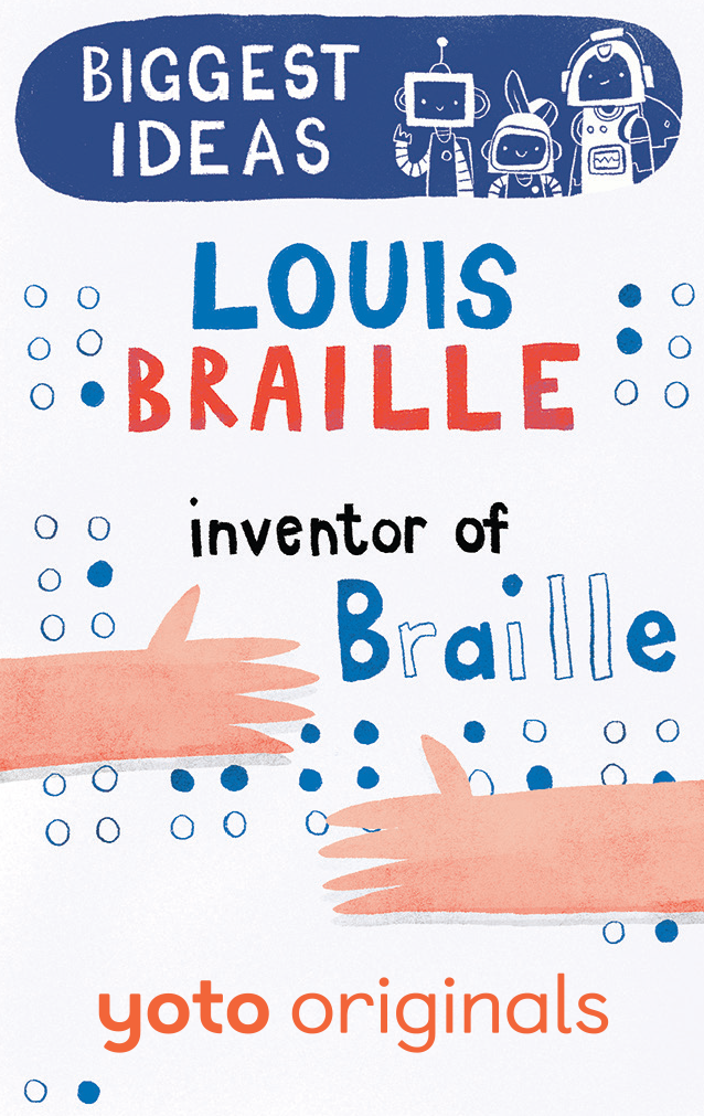 Biggest Ideas: Louis Braille Inventor of Braille