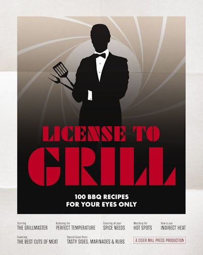 LICENSE TO GRILL: 100 BBQ RECIPES FOR YOUR EYES ONLY