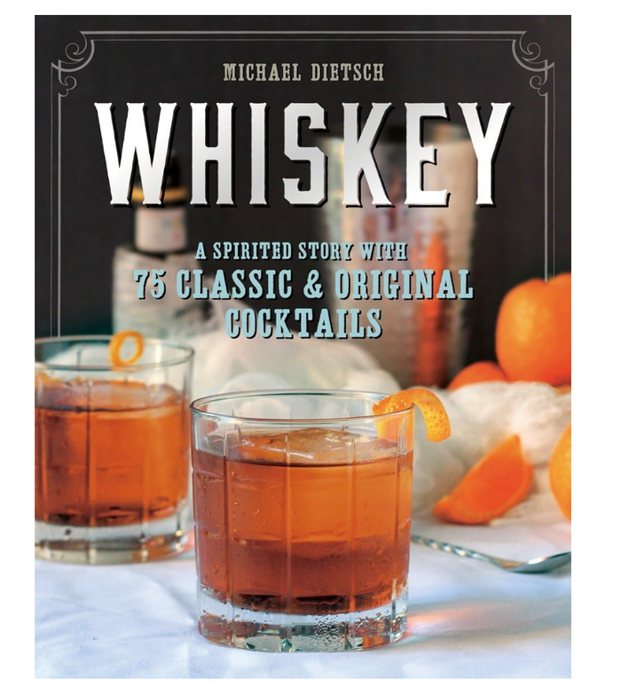 Whiskey: A Spirited Story with 75 Classic and Original Cocktails Book