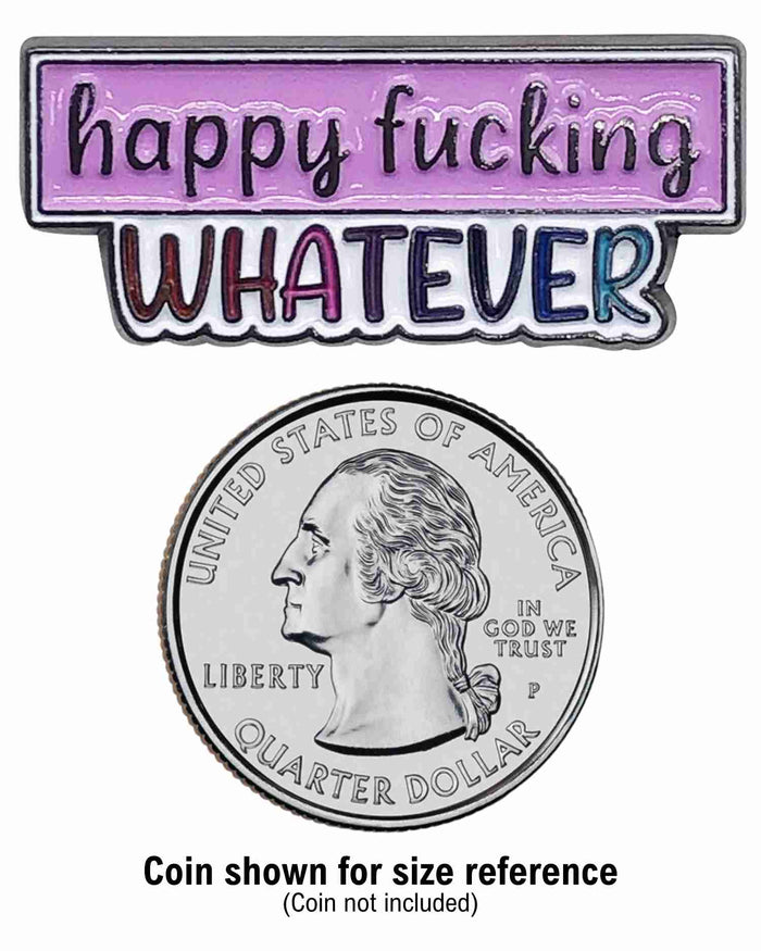 Happy Fucking Whatever Enamel Pin with Metal Frame