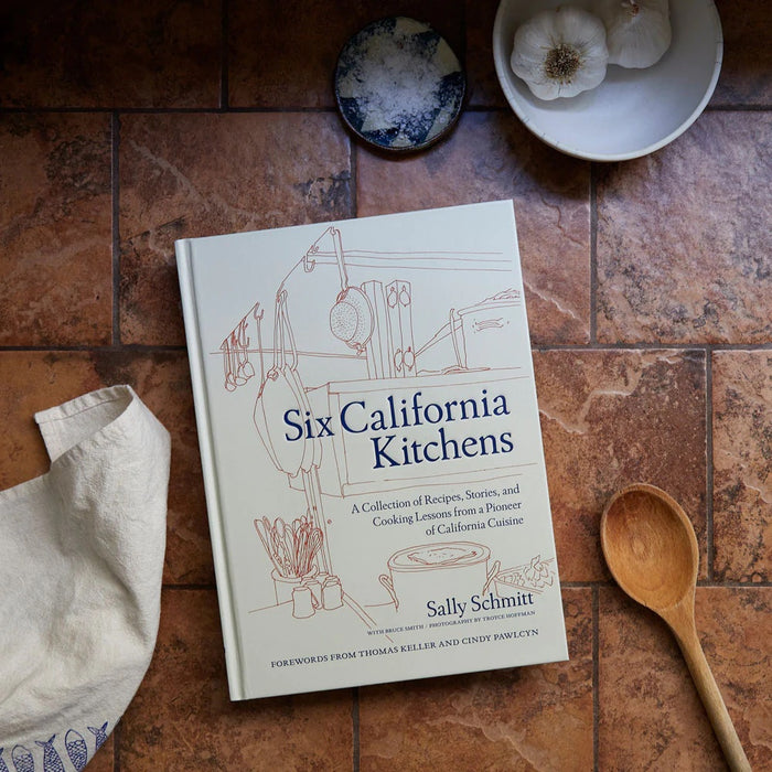 Six California Kitchens Book: A Collection of Recipes, Stories, and Cooking Lessons from a Pioneer of California Cuisine