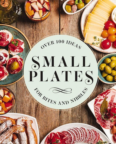 SMALL PLATES: OVER 150 IDEAS FOR BITES AND NIBBLES